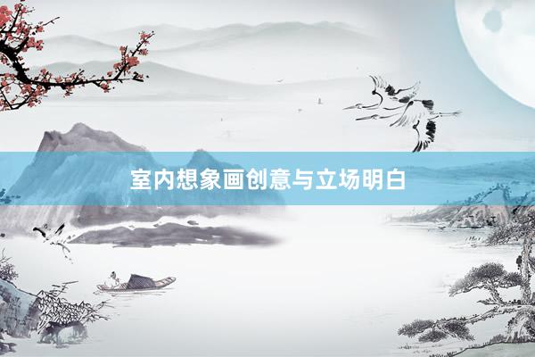 室内想象画创意与立场明白