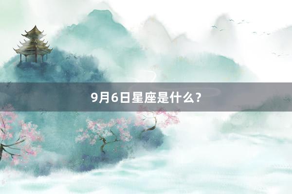 9月6日星座是什么？